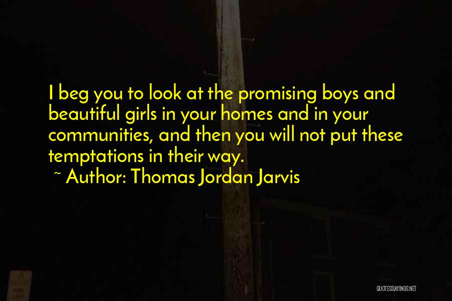 Thomas Jordan Jarvis Quotes: I Beg You To Look At The Promising Boys And Beautiful Girls In Your Homes And In Your Communities, And