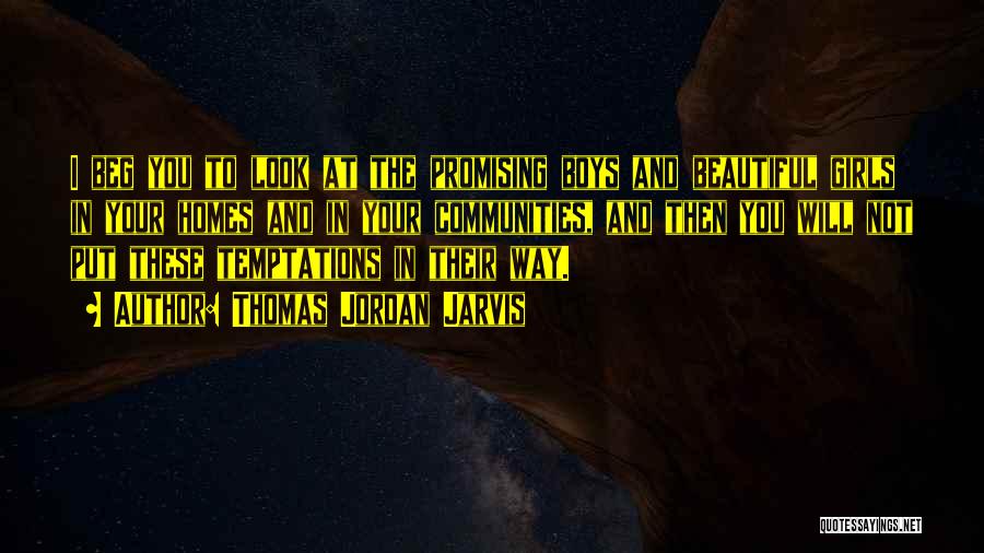 Thomas Jordan Jarvis Quotes: I Beg You To Look At The Promising Boys And Beautiful Girls In Your Homes And In Your Communities, And