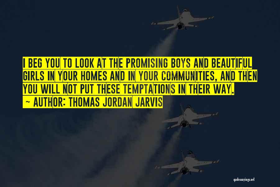 Thomas Jordan Jarvis Quotes: I Beg You To Look At The Promising Boys And Beautiful Girls In Your Homes And In Your Communities, And