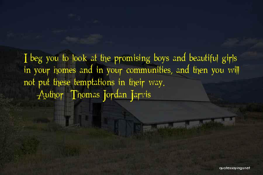 Thomas Jordan Jarvis Quotes: I Beg You To Look At The Promising Boys And Beautiful Girls In Your Homes And In Your Communities, And