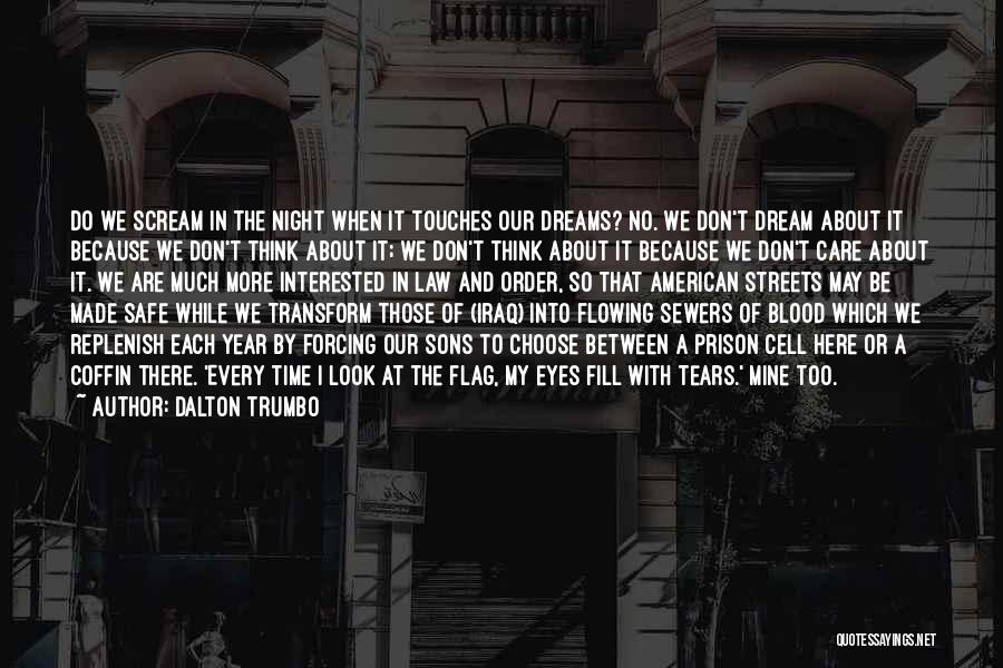 Dalton Trumbo Quotes: Do We Scream In The Night When It Touches Our Dreams? No. We Don't Dream About It Because We Don't