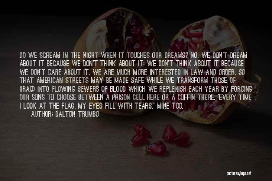 Dalton Trumbo Quotes: Do We Scream In The Night When It Touches Our Dreams? No. We Don't Dream About It Because We Don't