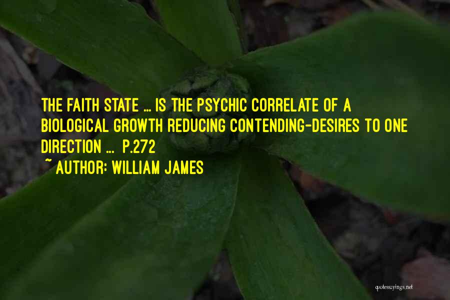 William James Quotes: The Faith State ... Is The Psychic Correlate Of A Biological Growth Reducing Contending-desires To One Direction ... [p.272]