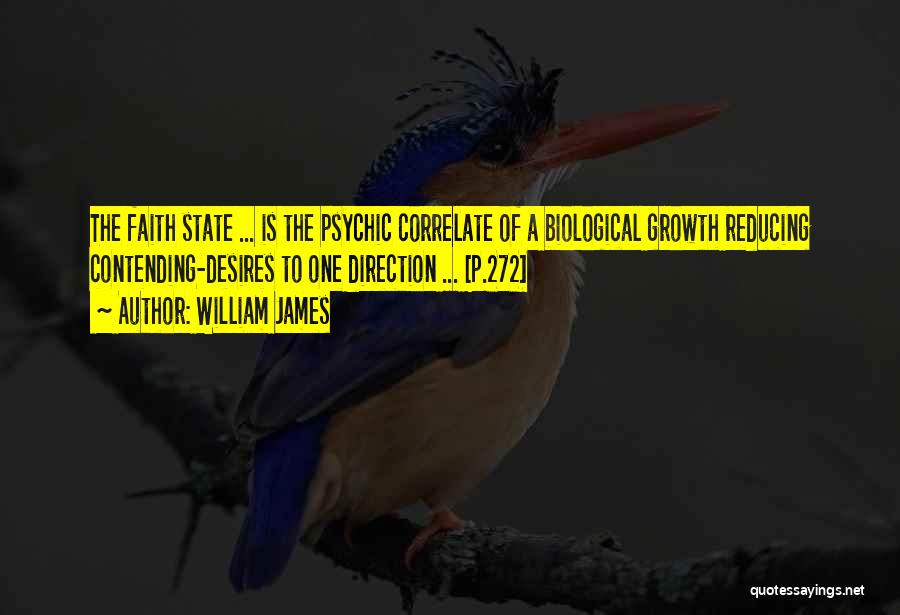 William James Quotes: The Faith State ... Is The Psychic Correlate Of A Biological Growth Reducing Contending-desires To One Direction ... [p.272]