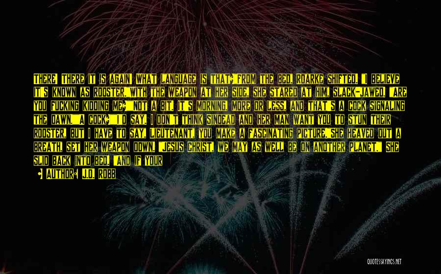 J.D. Robb Quotes: There! There It Is Again! What Language Is That?from The Bed, Roarke Shifted. I Believe It's Known As Rooster.with The