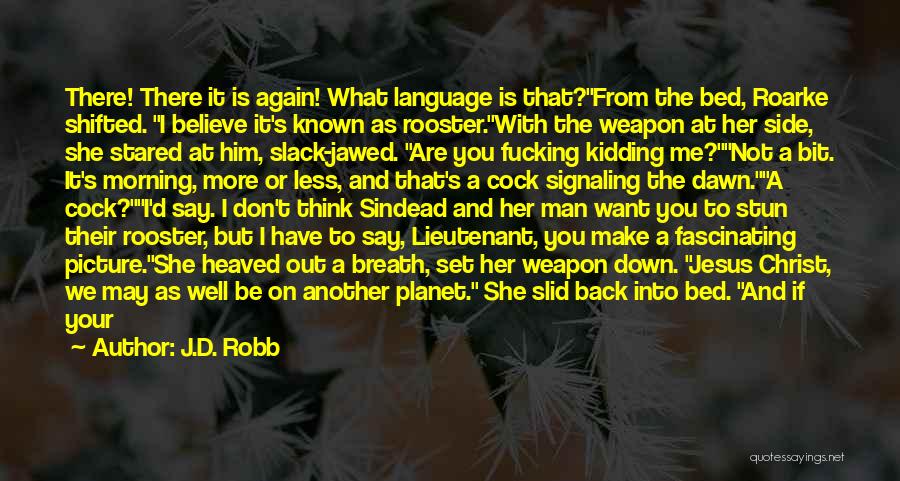 J.D. Robb Quotes: There! There It Is Again! What Language Is That?from The Bed, Roarke Shifted. I Believe It's Known As Rooster.with The