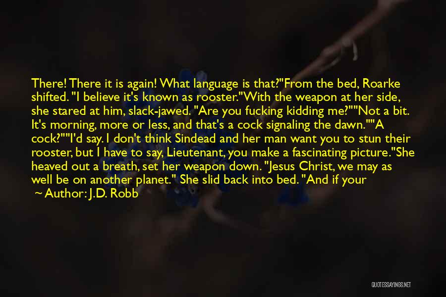 J.D. Robb Quotes: There! There It Is Again! What Language Is That?from The Bed, Roarke Shifted. I Believe It's Known As Rooster.with The