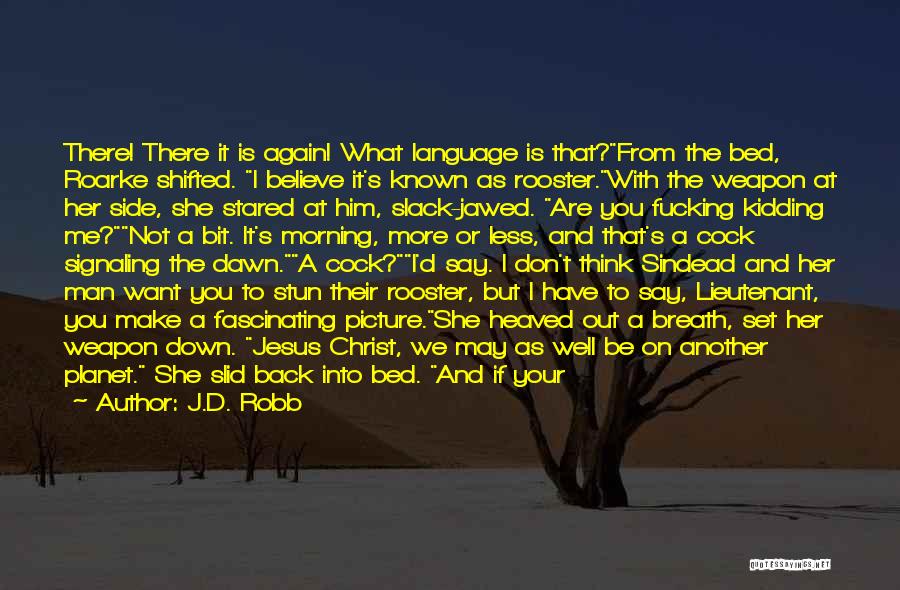 J.D. Robb Quotes: There! There It Is Again! What Language Is That?from The Bed, Roarke Shifted. I Believe It's Known As Rooster.with The