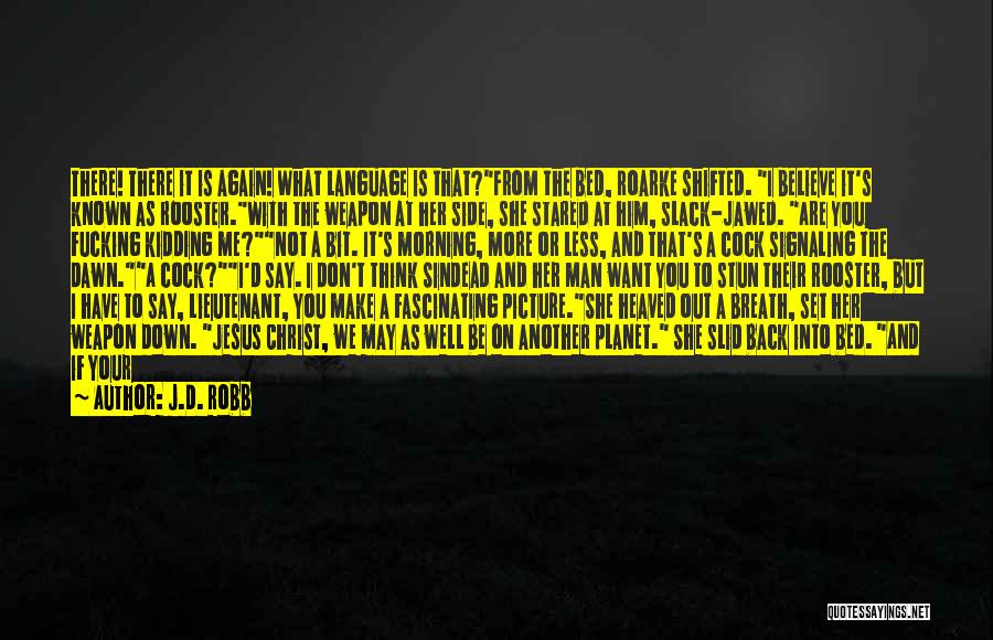 J.D. Robb Quotes: There! There It Is Again! What Language Is That?from The Bed, Roarke Shifted. I Believe It's Known As Rooster.with The