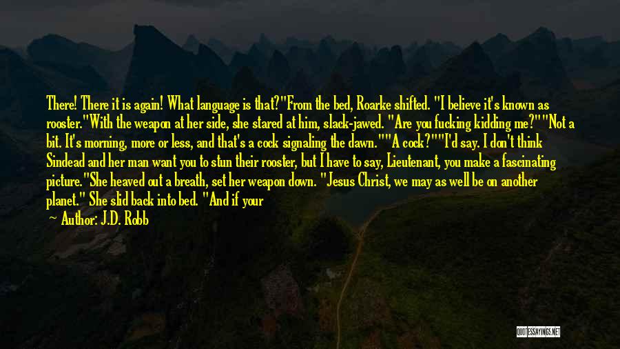 J.D. Robb Quotes: There! There It Is Again! What Language Is That?from The Bed, Roarke Shifted. I Believe It's Known As Rooster.with The