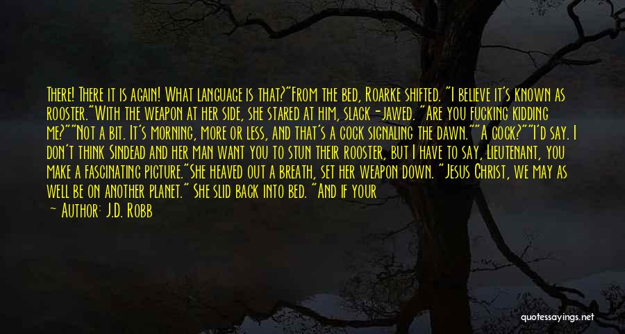 J.D. Robb Quotes: There! There It Is Again! What Language Is That?from The Bed, Roarke Shifted. I Believe It's Known As Rooster.with The