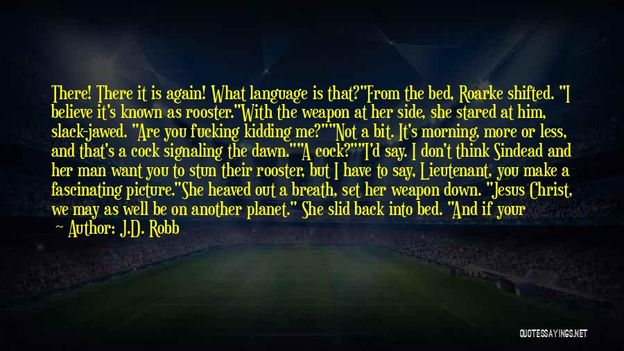 J.D. Robb Quotes: There! There It Is Again! What Language Is That?from The Bed, Roarke Shifted. I Believe It's Known As Rooster.with The