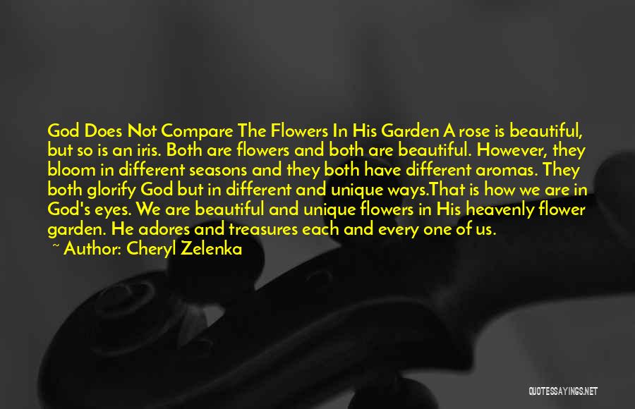 Cheryl Zelenka Quotes: God Does Not Compare The Flowers In His Garden A Rose Is Beautiful, But So Is An Iris. Both Are