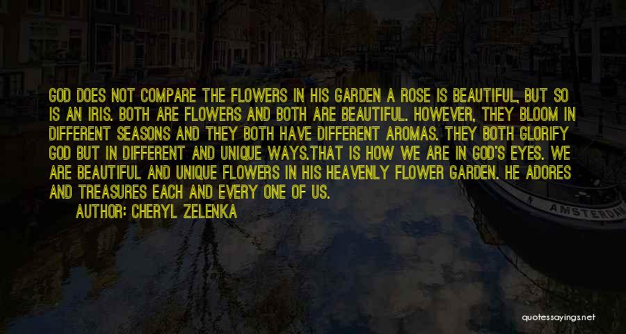 Cheryl Zelenka Quotes: God Does Not Compare The Flowers In His Garden A Rose Is Beautiful, But So Is An Iris. Both Are