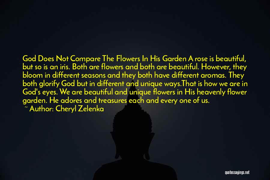 Cheryl Zelenka Quotes: God Does Not Compare The Flowers In His Garden A Rose Is Beautiful, But So Is An Iris. Both Are