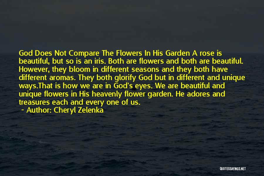 Cheryl Zelenka Quotes: God Does Not Compare The Flowers In His Garden A Rose Is Beautiful, But So Is An Iris. Both Are