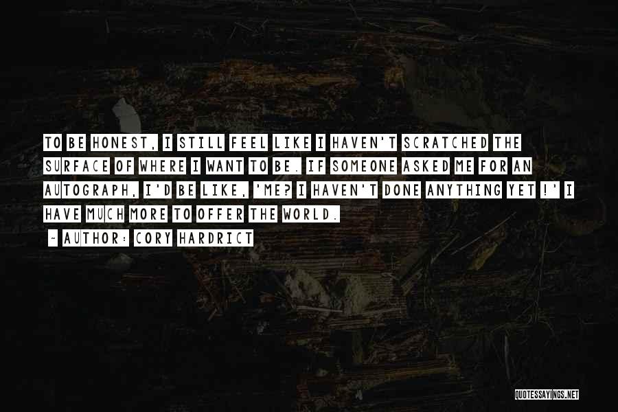 Cory Hardrict Quotes: To Be Honest, I Still Feel Like I Haven't Scratched The Surface Of Where I Want To Be. If Someone