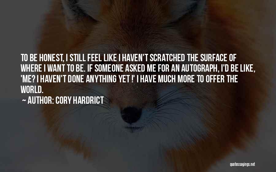 Cory Hardrict Quotes: To Be Honest, I Still Feel Like I Haven't Scratched The Surface Of Where I Want To Be. If Someone