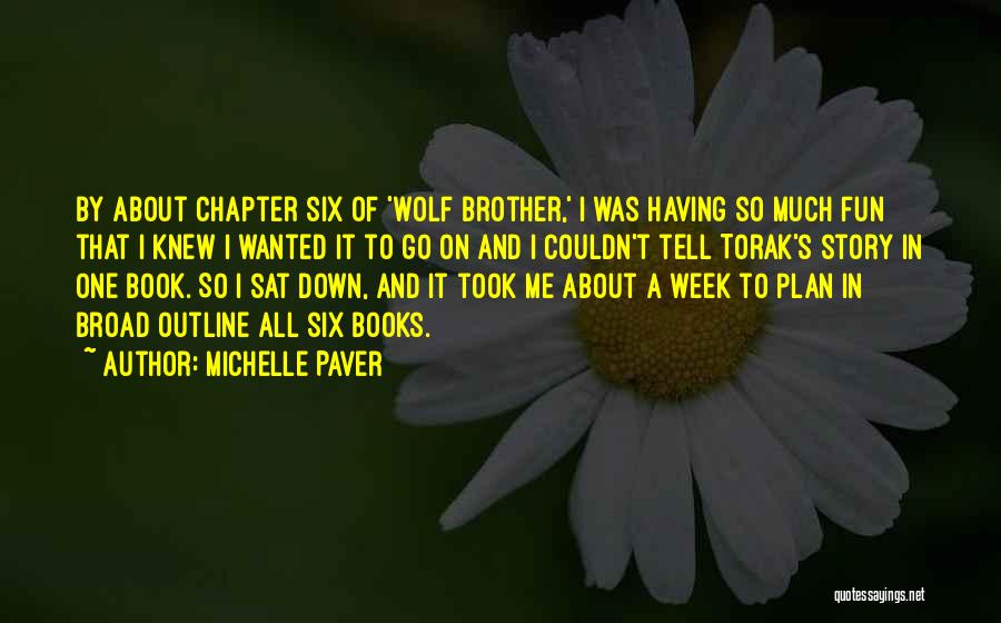 Michelle Paver Quotes: By About Chapter Six Of 'wolf Brother,' I Was Having So Much Fun That I Knew I Wanted It To