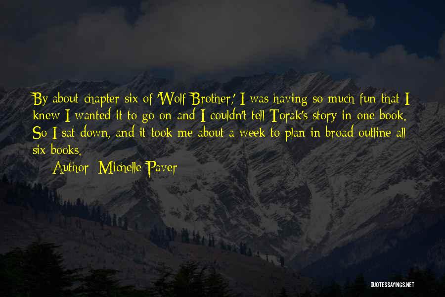 Michelle Paver Quotes: By About Chapter Six Of 'wolf Brother,' I Was Having So Much Fun That I Knew I Wanted It To