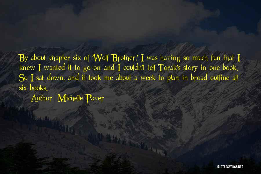 Michelle Paver Quotes: By About Chapter Six Of 'wolf Brother,' I Was Having So Much Fun That I Knew I Wanted It To