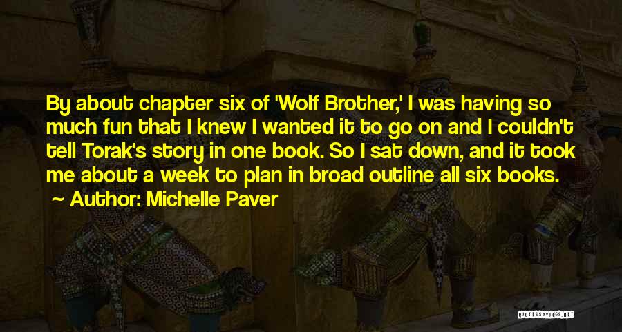 Michelle Paver Quotes: By About Chapter Six Of 'wolf Brother,' I Was Having So Much Fun That I Knew I Wanted It To