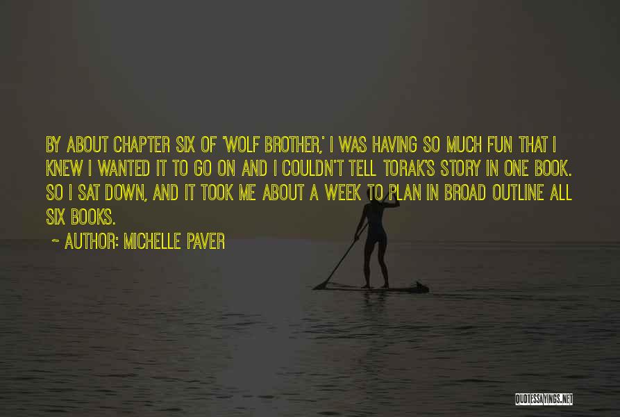 Michelle Paver Quotes: By About Chapter Six Of 'wolf Brother,' I Was Having So Much Fun That I Knew I Wanted It To