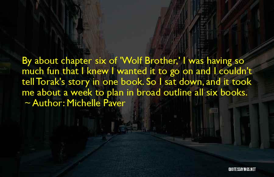 Michelle Paver Quotes: By About Chapter Six Of 'wolf Brother,' I Was Having So Much Fun That I Knew I Wanted It To