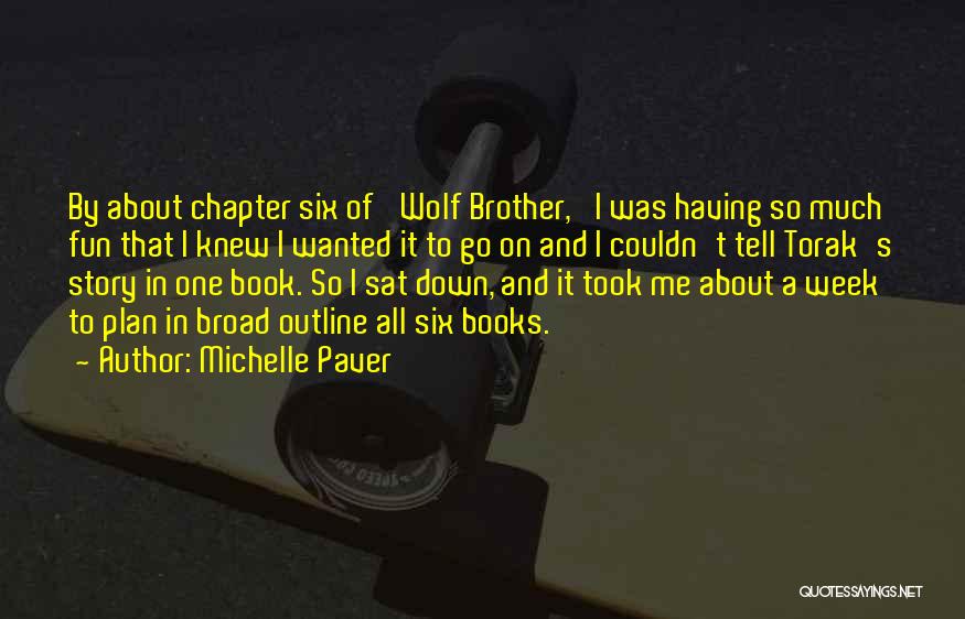 Michelle Paver Quotes: By About Chapter Six Of 'wolf Brother,' I Was Having So Much Fun That I Knew I Wanted It To