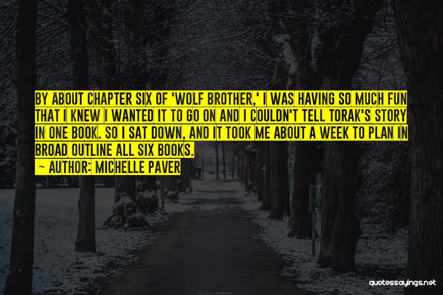 Michelle Paver Quotes: By About Chapter Six Of 'wolf Brother,' I Was Having So Much Fun That I Knew I Wanted It To