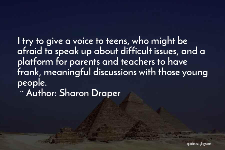 Sharon Draper Quotes: I Try To Give A Voice To Teens, Who Might Be Afraid To Speak Up About Difficult Issues, And A