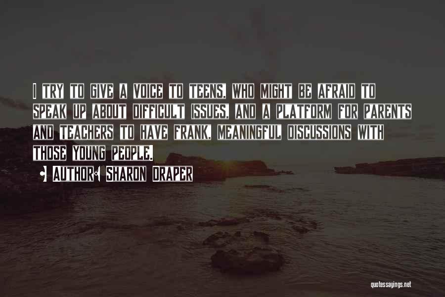 Sharon Draper Quotes: I Try To Give A Voice To Teens, Who Might Be Afraid To Speak Up About Difficult Issues, And A