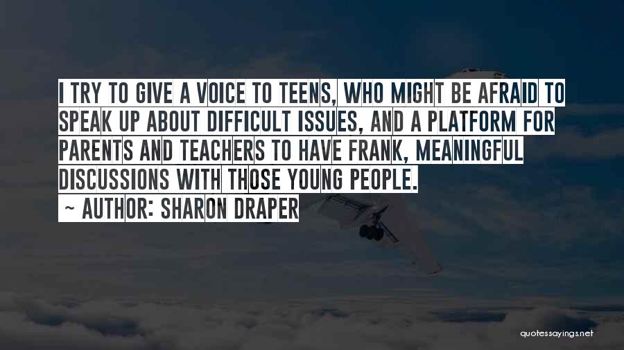 Sharon Draper Quotes: I Try To Give A Voice To Teens, Who Might Be Afraid To Speak Up About Difficult Issues, And A