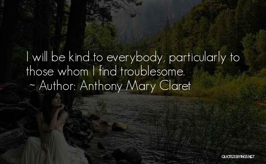 Anthony Mary Claret Quotes: I Will Be Kind To Everybody, Particularly To Those Whom I Find Troublesome.