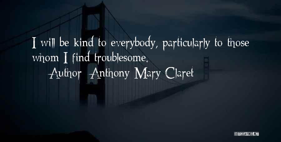 Anthony Mary Claret Quotes: I Will Be Kind To Everybody, Particularly To Those Whom I Find Troublesome.