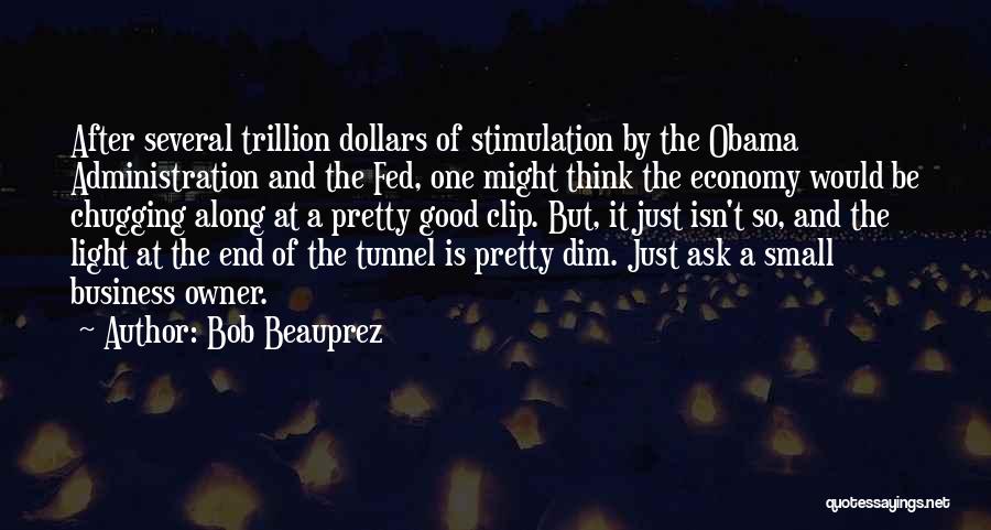 Bob Beauprez Quotes: After Several Trillion Dollars Of Stimulation By The Obama Administration And The Fed, One Might Think The Economy Would Be