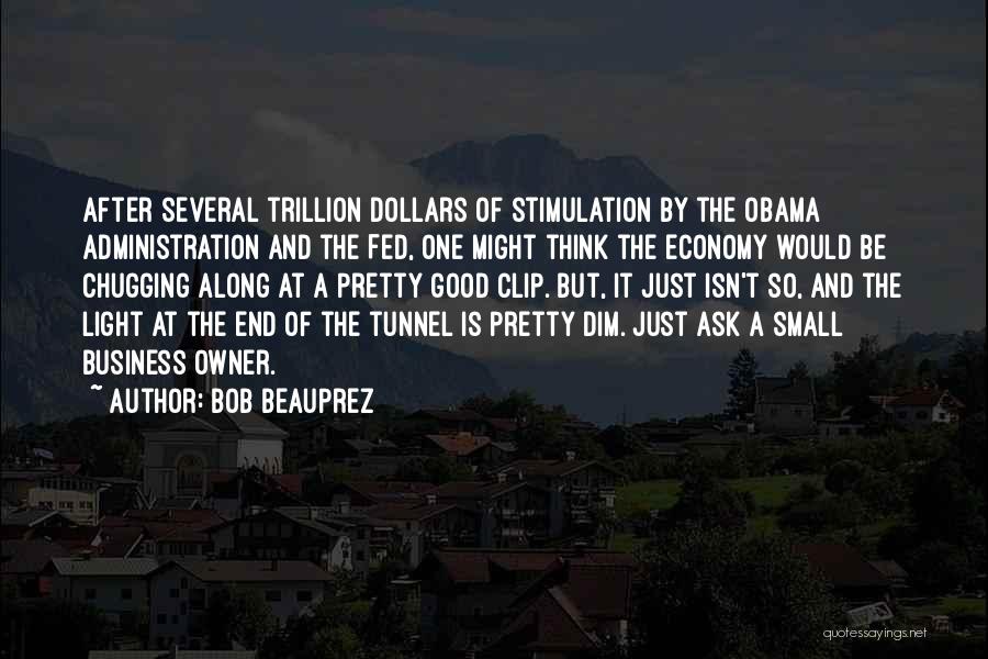 Bob Beauprez Quotes: After Several Trillion Dollars Of Stimulation By The Obama Administration And The Fed, One Might Think The Economy Would Be