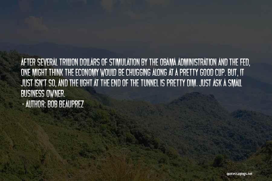 Bob Beauprez Quotes: After Several Trillion Dollars Of Stimulation By The Obama Administration And The Fed, One Might Think The Economy Would Be