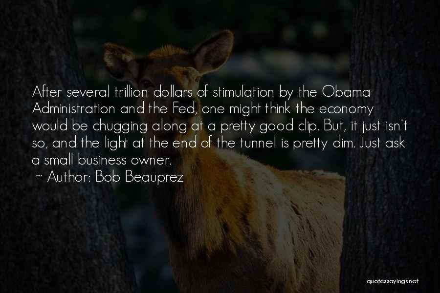 Bob Beauprez Quotes: After Several Trillion Dollars Of Stimulation By The Obama Administration And The Fed, One Might Think The Economy Would Be