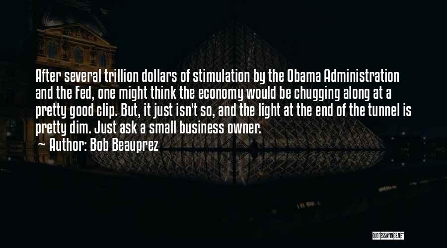 Bob Beauprez Quotes: After Several Trillion Dollars Of Stimulation By The Obama Administration And The Fed, One Might Think The Economy Would Be