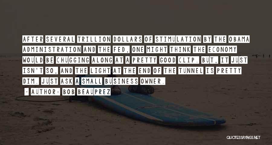 Bob Beauprez Quotes: After Several Trillion Dollars Of Stimulation By The Obama Administration And The Fed, One Might Think The Economy Would Be