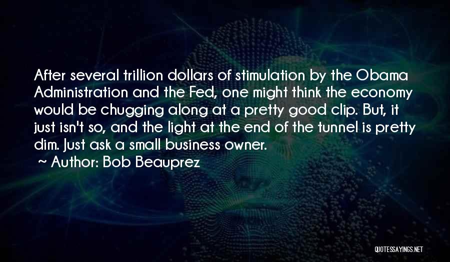 Bob Beauprez Quotes: After Several Trillion Dollars Of Stimulation By The Obama Administration And The Fed, One Might Think The Economy Would Be