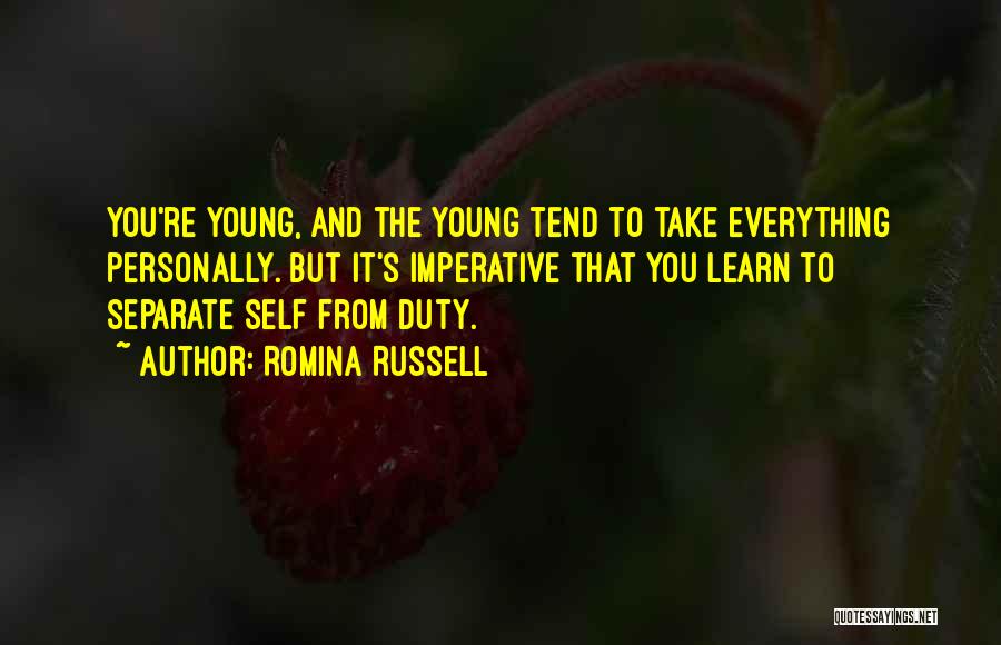 Romina Russell Quotes: You're Young, And The Young Tend To Take Everything Personally. But It's Imperative That You Learn To Separate Self From
