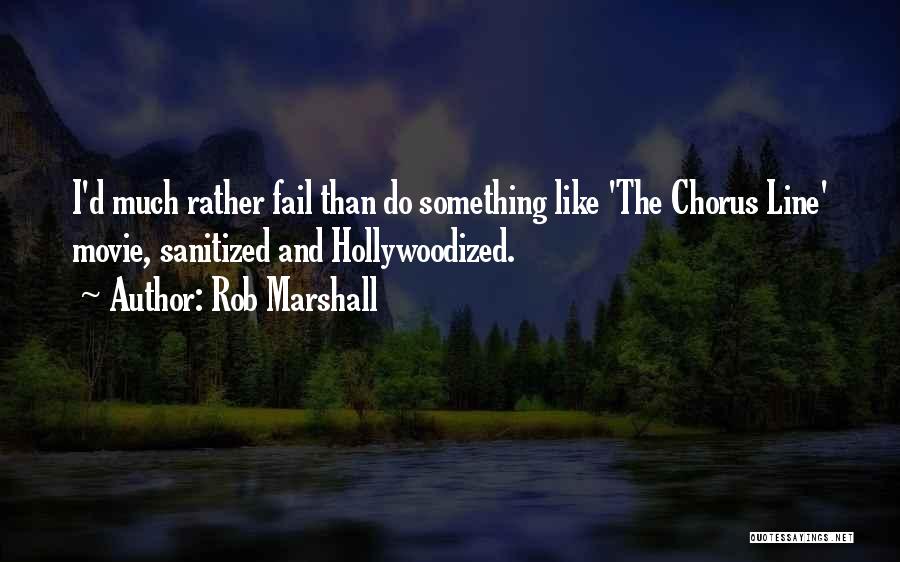 Rob Marshall Quotes: I'd Much Rather Fail Than Do Something Like 'the Chorus Line' Movie, Sanitized And Hollywoodized.