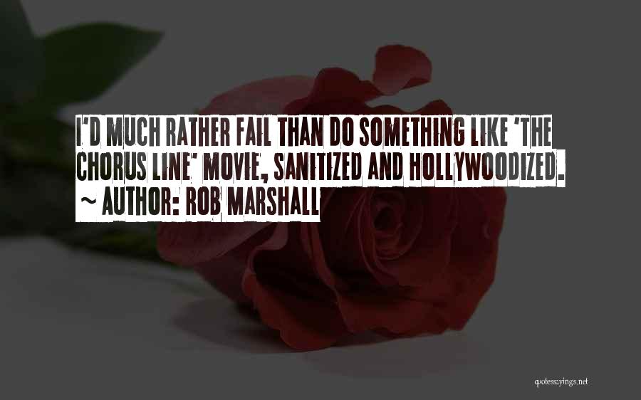 Rob Marshall Quotes: I'd Much Rather Fail Than Do Something Like 'the Chorus Line' Movie, Sanitized And Hollywoodized.