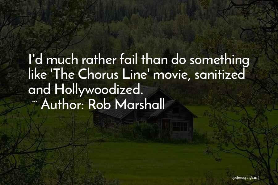 Rob Marshall Quotes: I'd Much Rather Fail Than Do Something Like 'the Chorus Line' Movie, Sanitized And Hollywoodized.