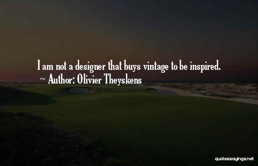 Olivier Theyskens Quotes: I Am Not A Designer That Buys Vintage To Be Inspired.