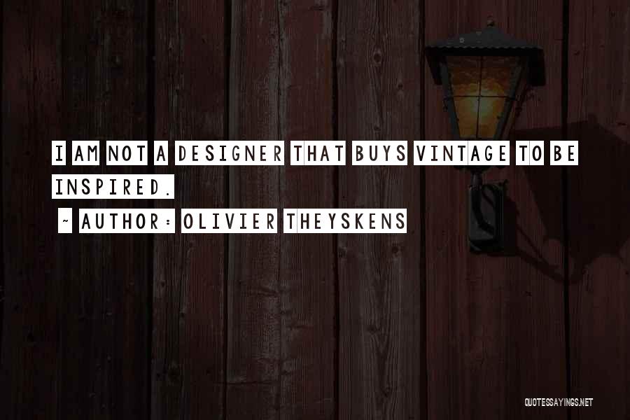 Olivier Theyskens Quotes: I Am Not A Designer That Buys Vintage To Be Inspired.