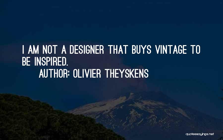 Olivier Theyskens Quotes: I Am Not A Designer That Buys Vintage To Be Inspired.