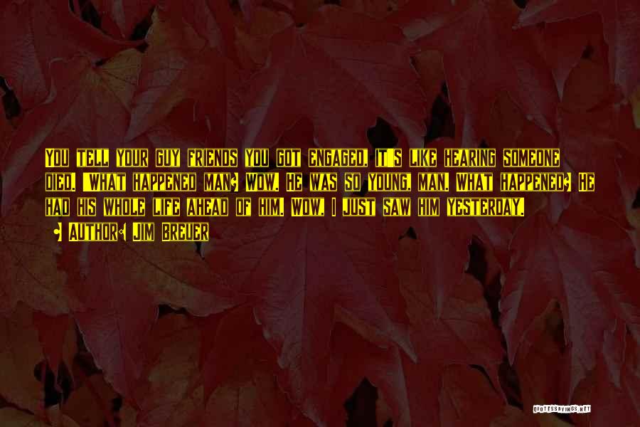 Jim Breuer Quotes: You Tell Your Guy Friends You Got Engaged, It's Like Hearing Someone Died. 'what Happened Man? Wow. He Was So